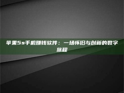 仁寿苹果5s手机赚钱软件：一场怀旧与创新的数字旅程